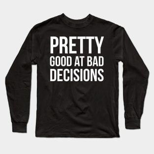 Pretty Good At Bad Decisions Long Sleeve T-Shirt